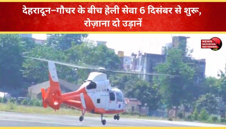 Dehradun-Gauchar helicopter service to begin from December 6, with two flights daily