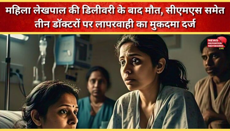 Female accountant dies after delivery, case filed against CMS and three doctors for negligence