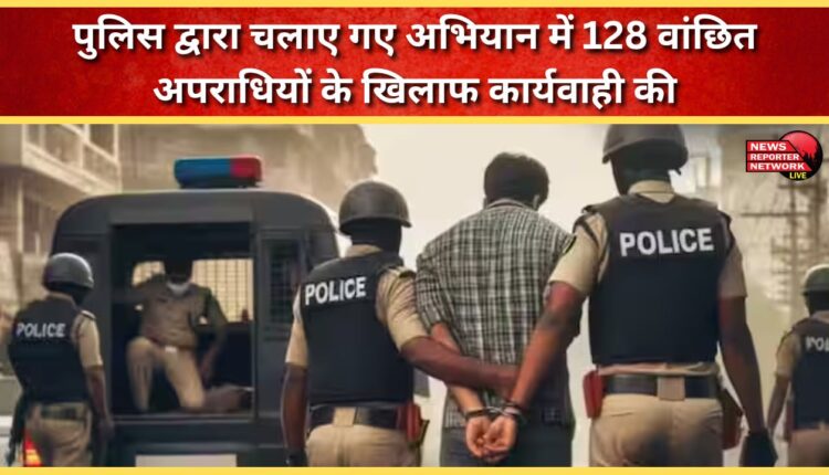 Police took action against 128 wanted criminals in the operation.
