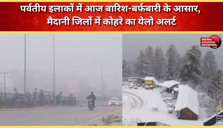 Rain and snowfall expected in hilly areas today, yellow fog alert issued in plain districts