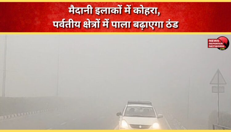 Fog in the plains, frost in the hilly areas will increase the cold.