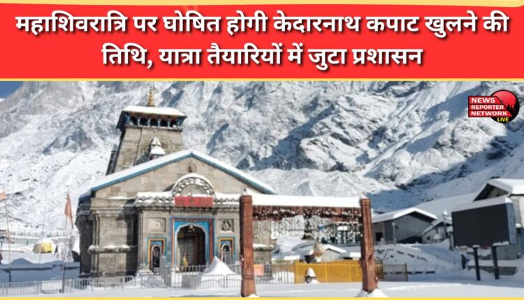 The date of opening of Kedarnath's doors will be announced on Mahashivratri, the administration is busy preparing for the pilgrimage.