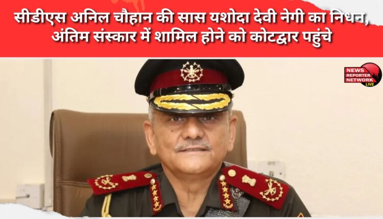 CDS Anil Chauhan's mother-in-law Yashoda Devi Negi passes away, reached Kotdwar to attend the last rites