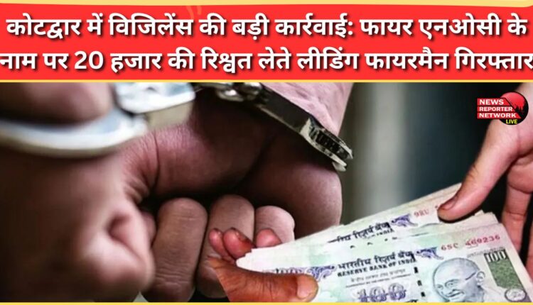 Major Vigilance action in Kotdwar Leading fireman arrested for accepting bribe of 20,000 rupees in the name of fire NOC