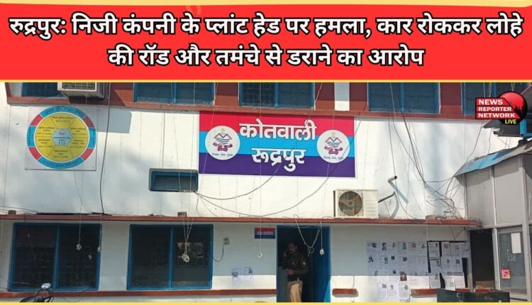 Rudrapur Private company's plant head attacked, accused of stopping car and threatening with iron rod and pistol