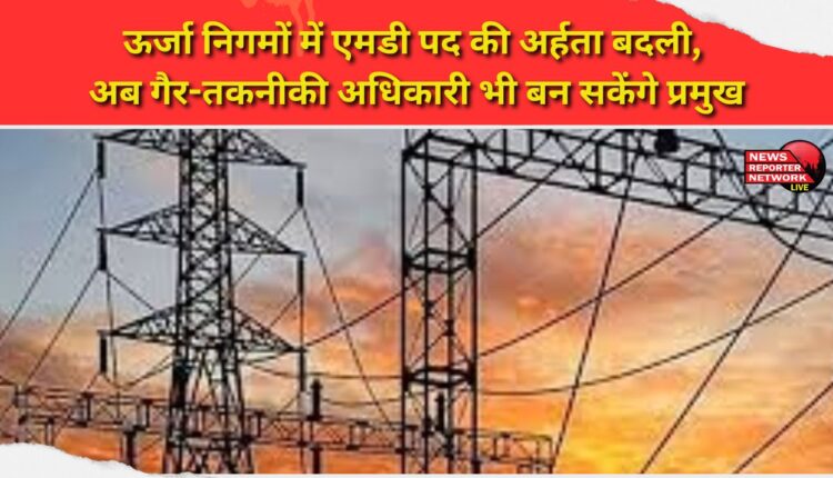 The eligibility criteria for MD positions in energy corporations has been changed, allowing non-technical officers to become chiefs.
