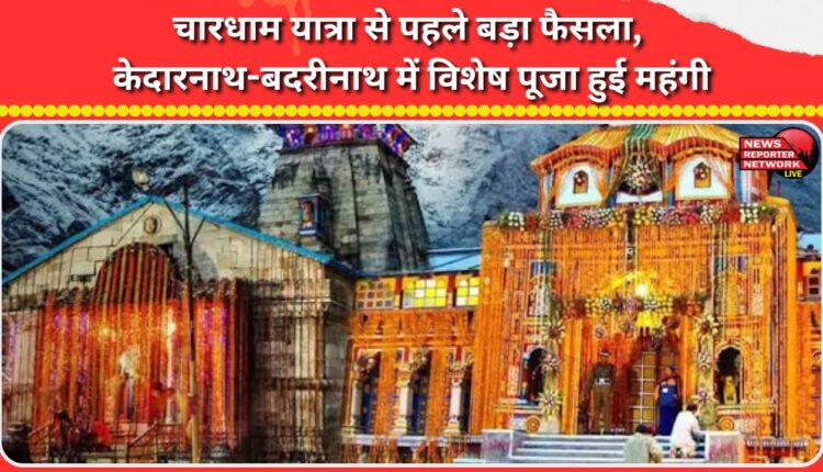 A major decision has been taken before the Chardham Yatra, making special pujas at Kedarnath and Badrinath more expensive.