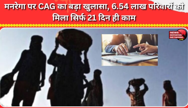 CAG makes a major disclosure on MNREGA, 6.54 lakh families got work for only 21 days.