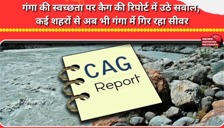CAG report raises questions on Ganga's cleanliness, sewage from many cities still pours into the river