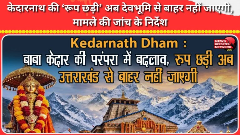Kedarnath's 'Roop Chhadi' will no longer go out of Devbhoomi, instructions to investigate the matter