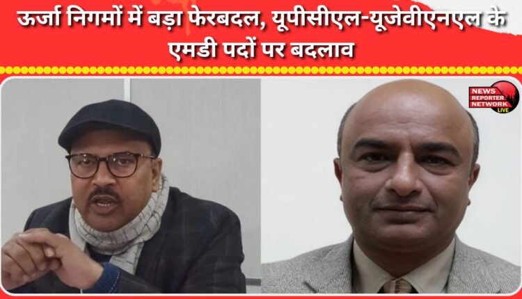 Major reshuffle in power corporations, change in MD posts of UPCL-UJVNL