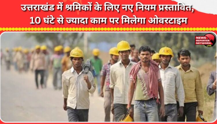 New rules proposed for workers in Uttarakhand, overtime for working more than 10 hours