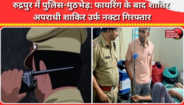 Police encounter in Rudrapur Notorious criminal Shakir alias Nakta arrested after firing