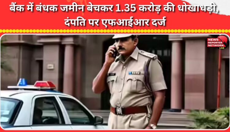 A couple was accused of fraud of Rs 1.35 crore by selling mortgaged land to a bank. An FIR was lodged against them.