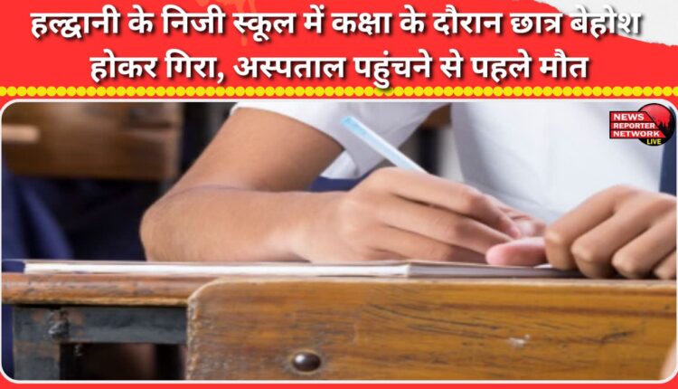 A student collapsed during class at a private school in Haldwani and died before reaching the hospital.