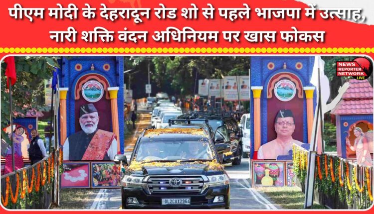 BJP excited ahead of PM Modi's Dehradun roadshow, special focus on Nari Shakti Vandan Act