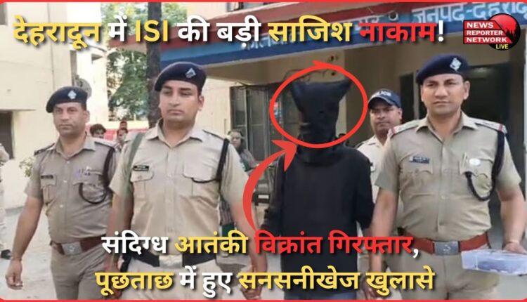 Major ISI plot foiled in Dehradun! Suspected terrorist Vikrant arrested, interrogation reveals sensational revelations.