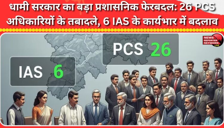 Major administrative reshuffle of Dhami government 26 PCS officers transferred, 6 IAS officers changed
