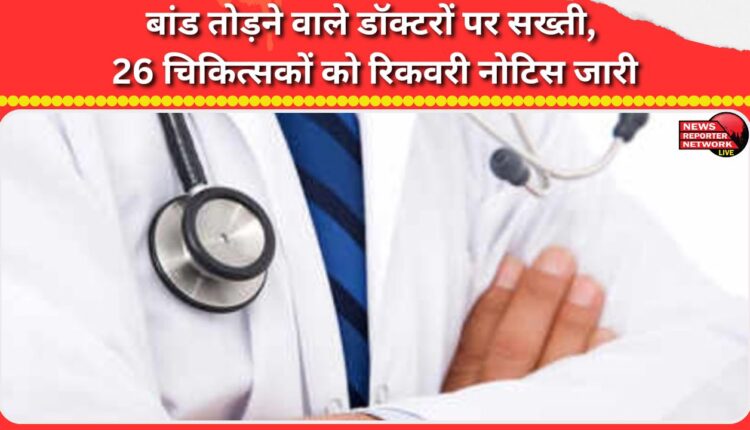 Strict action against doctors who broke bond, recovery notice issued to 26 doctors