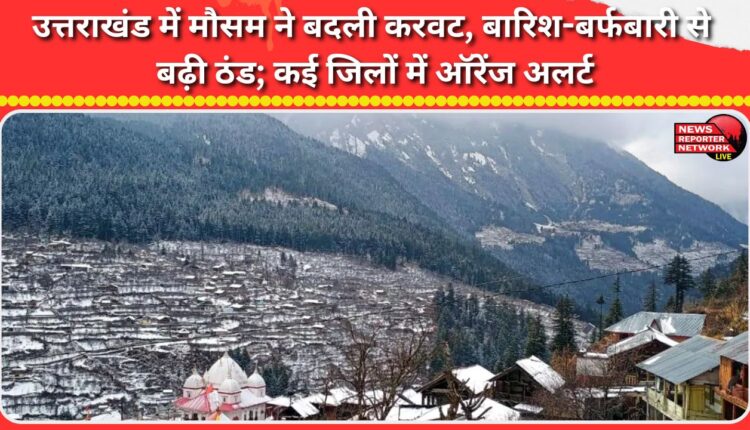 Weather in Uttarakhand has changed, with rain and snowfall increasing the cold; Orange alert has been issued in several districts.