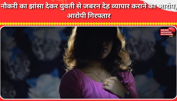 Accused arrested for forcing a young woman into prostitution on the pretext of a job
