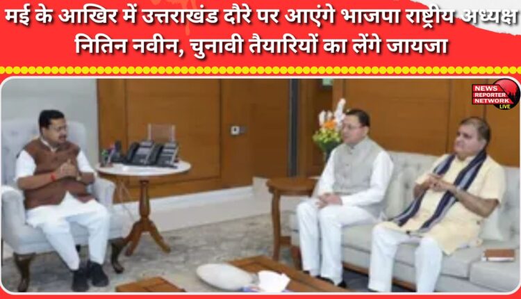 BJP National President Nitin Naveen will visit Uttarakhand at the end of May to review election preparations.