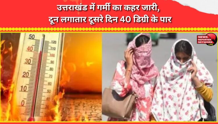 Heat wave continues in Uttarakhand, Doon crosses 40 degrees for the second consecutive day