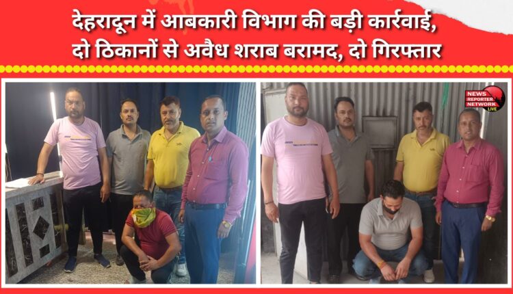 Major crackdown by the Excise Department in Dehradun; illicit liquor seized from two locations, two arrested.