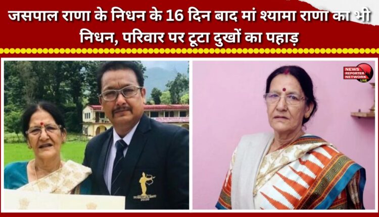 Sixteen days after Jaspal Rana's passing, his mother Shyama Rana has also passed away; the family is devastated by this immense tragedy.