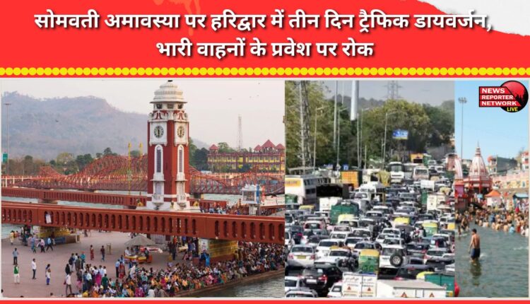 Three-day traffic diversion in Haridwar for Somvati Amavasya; entry of heavy vehicles banned.