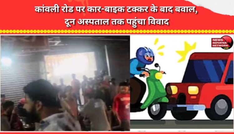 Uproar follows car-bike collision on Kanwali Road; dispute spills over to Doon Hospital.