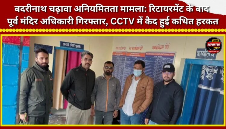 Badrinath offering irregularities case Former temple official arrested after retirement; alleged act captured on CCTV.