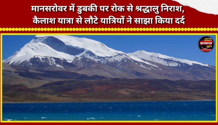 Devotees disappointed by the ban on taking a dip in Mansarovar; travelers returning from the Kailash Yatra share their anguish.
