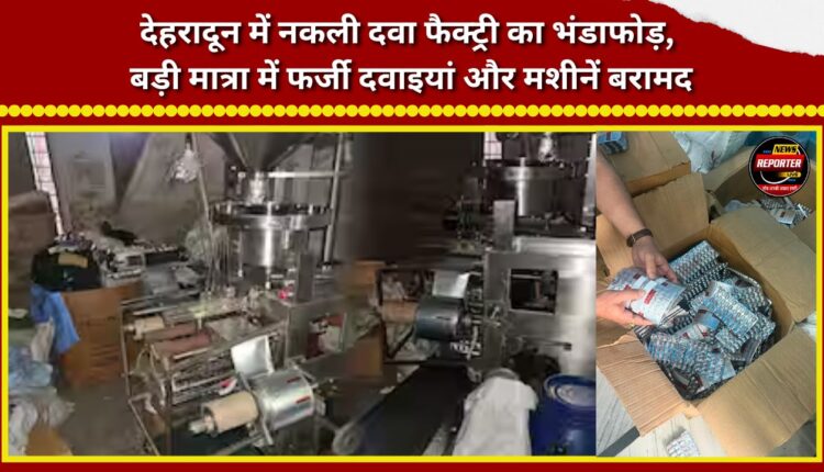 Fake medicine factory busted in Dehradun; large quantities of counterfeit medicines and machinery seized.
