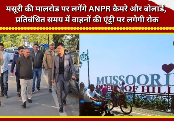 ANPR cameras and bollards will be installed on Mussoorie’s Mall Road, and vehicle entry will be prohibited during restricted hours.