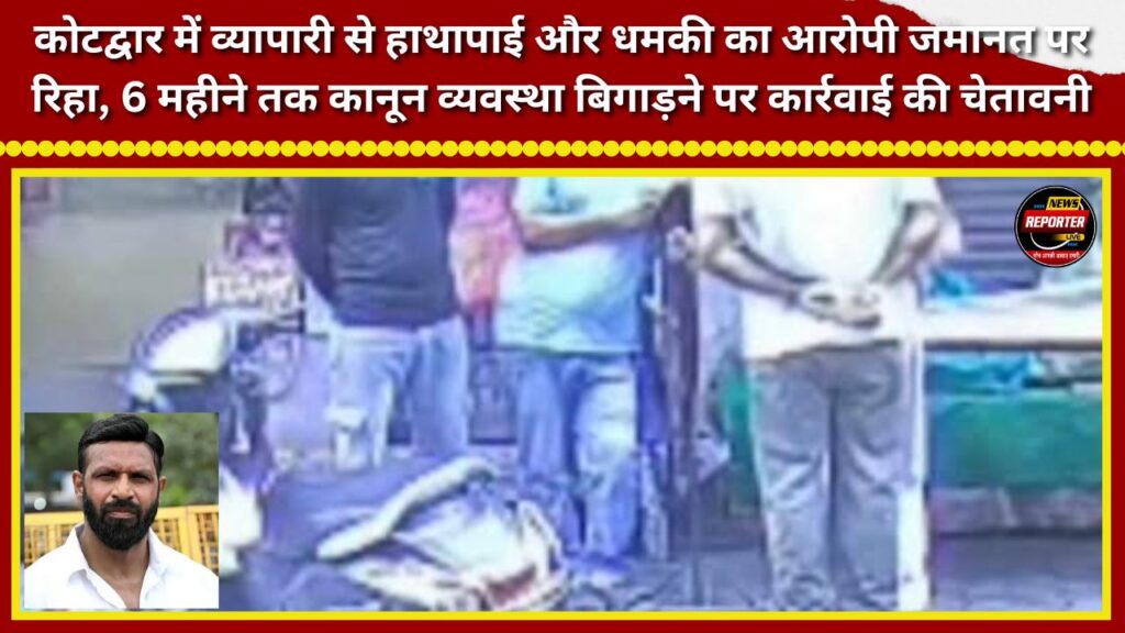 Accused in Kotdwar case involving a scuffle with and threats to a trader released on bail; warned of action if law and order is disrupted within six months.