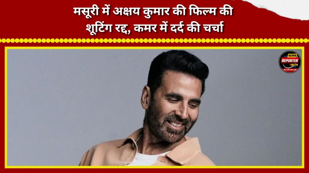 Akshay Kumar's film shoot in Mussoorie cancelled; talk of back pain.