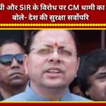 CM Dhami lashes out at Rahul Gandhi and SIR over their opposition, says national security is paramount.
