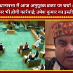 Discussion and voting on the supplementary budget to take place in the Uttarakhand Legislative Assembly today; 9 bills will also be taken up; Umesh Kumar announces his resignation.