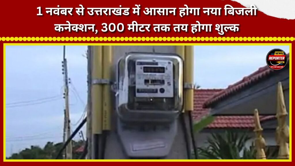 Getting a new electricity connection in Uttarakhand will become easier from November 1; charges will be fixed for distances up to 300 meters.