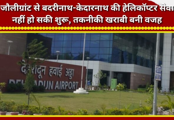 Helicopter service from Jolly Grant to Badrinath-Kedarnath could not be launched; technical glitch cited as the reason.