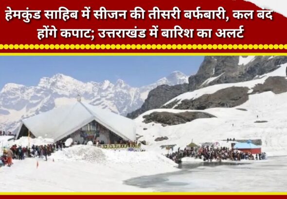 Hemkund Sahib witnesses third snowfall of the season; portals to close tomorrow; rain alert for Uttarakhand.