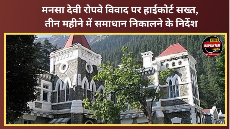 High Court takes a firm stance on the Mansa Devi ropeway dispute; directs for a resolution within three months.