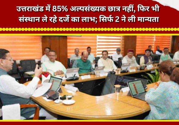 In Uttarakhand, 85% of students are not from minority communities, yet institutions are availing benefits linked to minority status; only two have obtained formal recognition.