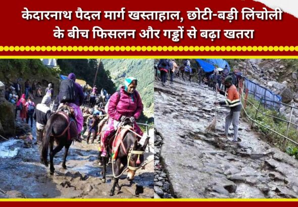 Kedarnath trekking route in poor condition; slippery patches and potholes between Chhoti and Badi Lincholi increase the risk.