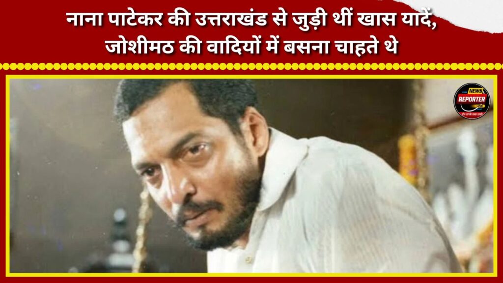 Nana Patekar held special memories of Uttarakhand; he wished to settle in the valleys of Joshimath.