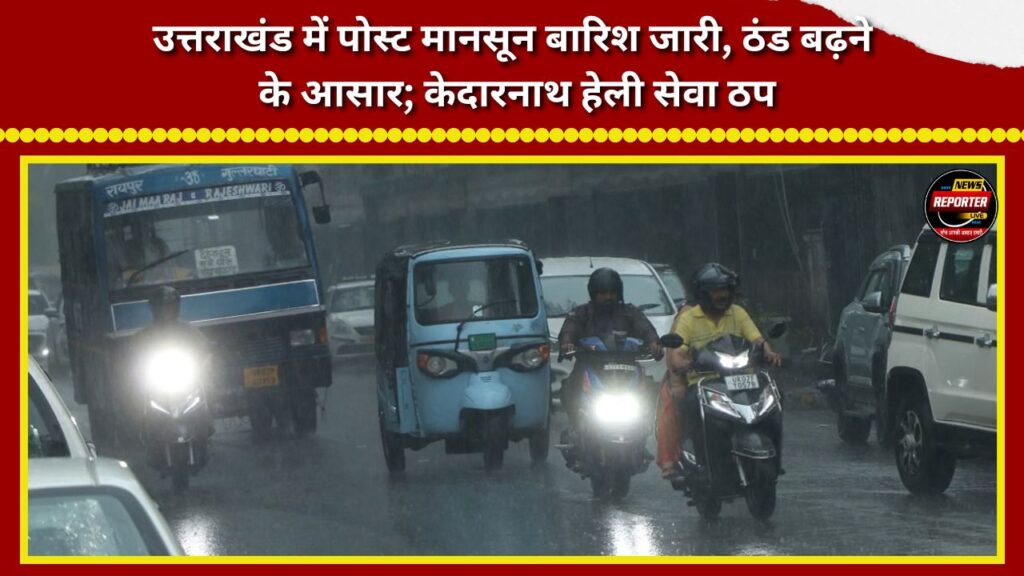 Post-monsoon rains continue in Uttarakhand; temperatures expected to drop; Kedarnath helicopter services suspended.