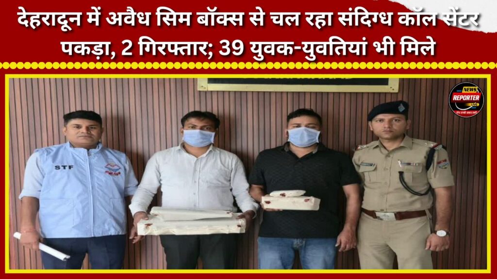 Suspicious call center operating via illegal SIM box busted in Dehradun; 2 arrested, 39 young men and women also found.