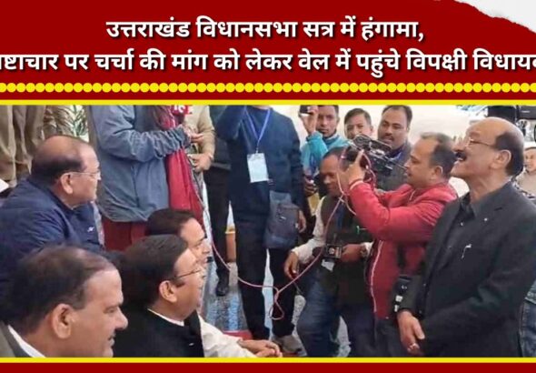 Uproar in Uttarakhand Assembly session; opposition MLAs enter the well of the House, demanding a discussion on corruption.