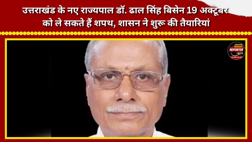 Uttarakhand’s new Governor, Dr. Dhal Singh Bisen, may take the oath of office on October 19; the administration has begun preparations.